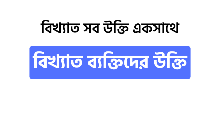 বিখ্যাত ব্যক্তিদের উক্তি - উক্তি বাংলা