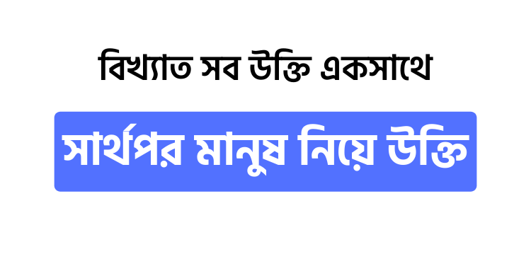 সার্থপর মানুষ নিয়ে উক্তি - উক্তি বাংলা